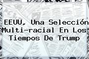 EEUU, Una Selección Multi-racial En Los Tiempos De Trump