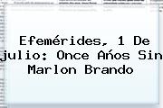 Efemérides, 1 De <b>julio</b>: Once Años Sin Marlon Brando