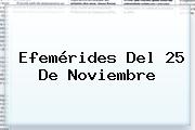 Efemérides Del <b>25 De Noviembre</b>