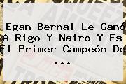 <b>Egan Bernal</b> Le Ganó A Rigo Y Nairo Y Es El Primer Campeón De ...