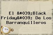 El '<b>Black Friday</b>' De Los Barranquilleros