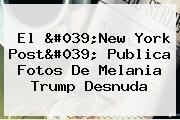 El 'New York Post' Publica Fotos De <b>Melania Trump</b> Desnuda