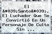 Ver el 039santo039 el luchador que se convirtio en un personaje de culto sin <b>El 'Santo</b>', El Luchador Que Se Convirtió En Un Personaje De Culto Sin ...