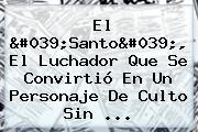 <b>El 'Santo</b>', El Luchador Que Se Convirtió En Un Personaje De Culto Sin ...