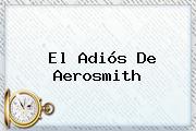 El Adiós De <b>Aerosmith</b>