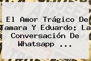 El Amor Trágico De <b>Tamara Y Eduardo</b>: La Conversación De Whatsapp ...