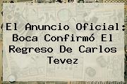 El Anuncio Oficial: Boca Confirmó El Regreso De <b>Carlos Tevez</b>