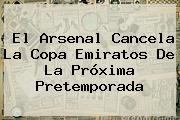 El <b>Arsenal</b> Cancela La Copa Emiratos De La Próxima Pretemporada