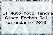 El Auto Moto Tendrá Cinco Fechas Del <b>calendario 2016</b>