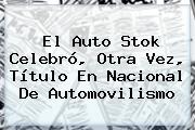 El Auto Stok Celebró, Otra Vez, Título En <b>Nacional</b> De Automovilismo