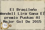 El Brasileño Wendell Lira Gana El <b>premio Puskas</b> Al Mejor Gol De 2015