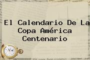 El Calendario De La <b>Copa América Centenario</b>