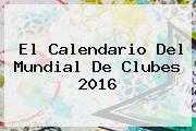El Calendario Del <b>Mundial De Clubes 2016</b>