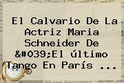 El Calvario De La Actriz <b>Maria Schneider</b> De 'El último Tango En París ...