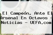 El Campeón, Ante El Arsenal En Octavos - Noticias - <b>UEFA</b>.com