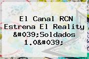 El Canal RCN Estrena El Reality '<b>Soldados 1.0</b>'
