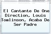 El Cantante De One Direction, <b>Louis Tomlinson</b>, Acaba De Ser Padre