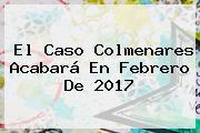 El <b>Caso Colmenares</b> Acabará En Febrero De 2017