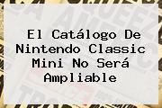 El Catálogo De <b>Nintendo Classic Mini</b> No Será Ampliable