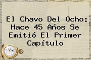 <b>El Chavo Del Ocho</b>: Hace 45 Años Se Emitió El Primer Capítulo