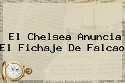 El <b>Chelsea</b> Anuncia El Fichaje De Falcao