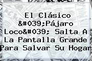 El Clásico '<b>Pájaro Loco</b>' Salta A La Pantalla Grande Para Salvar Su Hogar