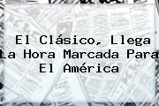 El Clásico, Llega La Hora Marcada Para El <b>América</b>