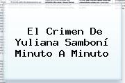 El Crimen De <b>Yuliana Samboní</b> Minuto A Minuto