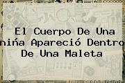 Ver el cuerpo de una nina aparecio dentro de una maleta El Cuerpo De Una <b>niña</b> Apareció Dentro De Una Maleta