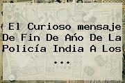 El Curioso <b>mensaje De Fin De Año</b> De La Policía India A Los <b>...</b>