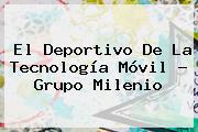 El Deportivo De La Tecnología Móvil - Grupo <b>Milenio</b>