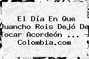 El Día En Que <b>Juancho Rois</b> Dejó De Tocar Acordeón <b>...</b> - Colombia.com