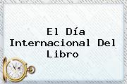 El <b>Día Internacional Del Libro</b>