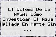 El Dilema De La NASA: Cómo Investigar El Agua Hallada En <b>Marte</b> Sin <b>...</b>
