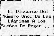 El Discurso Del Número Uno: De Las Lágrimas A Los Sueños De <b>Roger</b> ...