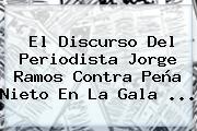 El Discurso Del Periodista <b>Jorge Ramos</b> Contra Peña Nieto En La Gala <b>...</b>