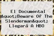 El Documental "Beware Of The <b>Slenderman</b>" Llegará A HBO