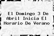 El Domingo 3 De Abril Inicia El <b>Horario De Verano</b>