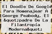 El Doodle De Google Para Homenajear A <b>George Peabody</b>, El "padre De La Filantropía Moderna"