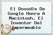 El Dooodle De Google Honra A <b>Macintosh</b>, El Inventor Del Impermeable