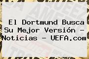 El Dortmund Busca Su Mejor Versión - Noticias - <b>UEFA</b>.com