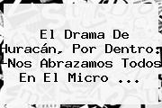 El Drama De <b>Huracán</b>, Por Dentro: ?Nos Abrazamos Todos En El Micro <b>...</b>