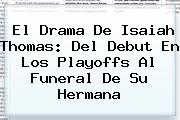 El Drama De <b>Isaiah Thomas</b>: Del Debut En Los Playoffs Al Funeral De Su Hermana