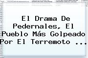 El Drama De <b>Pedernales</b>, El Pueblo Más Golpeado Por El Terremoto <b>...</b>