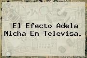 El Efecto <b>Adela Micha</b> En Televisa.