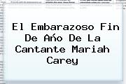 El Embarazoso Fin De Año De La Cantante <b>Mariah Carey</b>