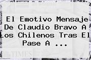 El Emotivo Mensaje De <b>Claudio Bravo</b> A Los Chilenos Tras El Pase A ...