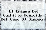 El Enigma Del Cuchillo Homicida Del Caso <b>OJ Simpson</b>