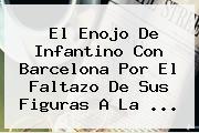 El Enojo De Infantino Con <b>Barcelona</b> Por El Faltazo De Sus Figuras A La ...