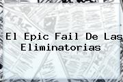 <b>El Epic Fail De Las Eliminatorias</b>